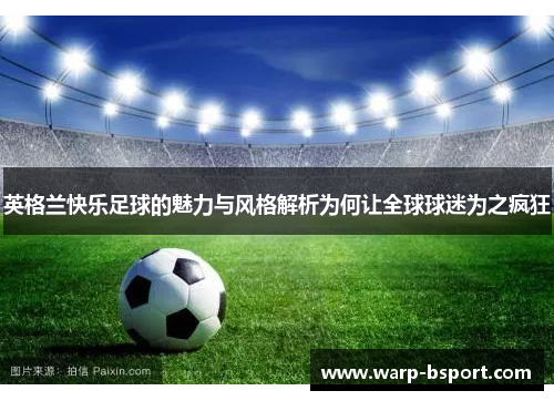 英格兰快乐足球的魅力与风格解析为何让全球球迷为之疯狂