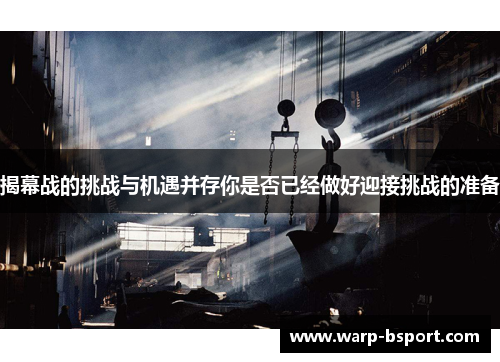 揭幕战的挑战与机遇并存你是否已经做好迎接挑战的准备 揭幕战的挑战与机遇并存你是否已经做好迎接挑战的准备