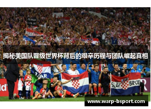 揭秘美国队晋级世界杯背后的艰辛历程与团队崛起真相