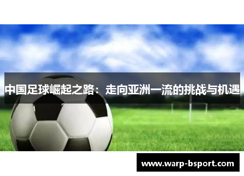 中国足球崛起之路：走向亚洲一流的挑战与机遇