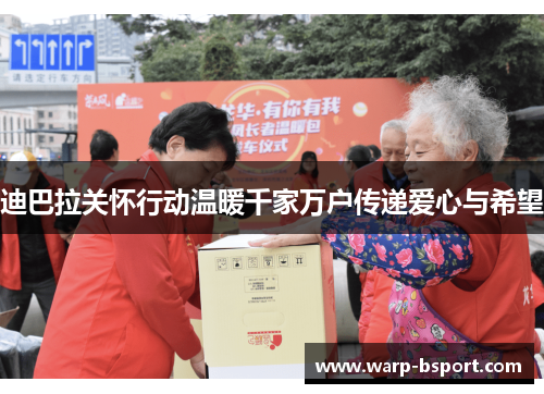 迪巴拉关怀行动温暖千家万户传递爱心与希望