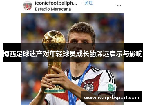 梅西足球遗产对年轻球员成长的深远启示与影响