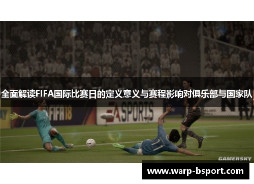 全面解读FIFA国际比赛日的定义意义与赛程影响对俱乐部与国家队 全面解读FIFA国际比赛日的定义意义与赛程影响对俱乐部与国家队