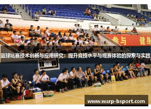 篮球比赛技术创新与应用研究:提升竞技水平与观赛体验的探索与实践 篮球比赛技术创新与应用研究:提升竞技水平与观赛体验的探索与实践