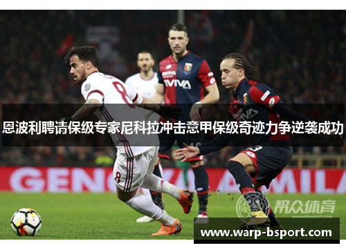 恩波利聘请保级专家尼科拉冲击意甲保级奇迹力争逆袭成功 恩波利聘请保级专家尼科拉冲击意甲保级奇迹力争逆袭成功