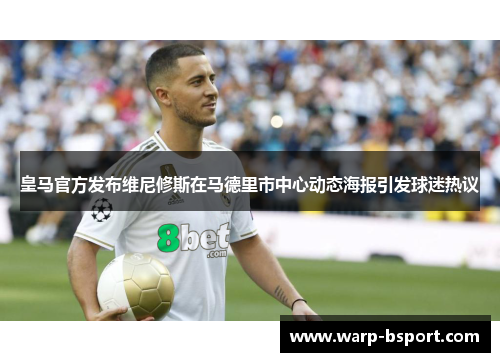 皇马官方发布维尼修斯在马德里市中心动态海报引发球迷热议