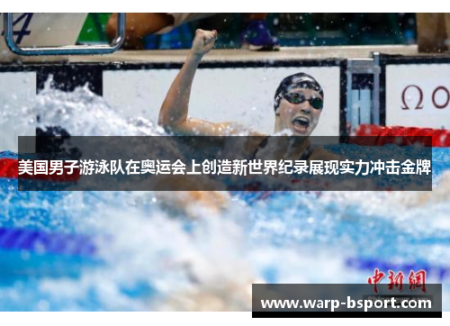 美国男子游泳队在奥运会上创造新世界纪录展现实力冲击金牌